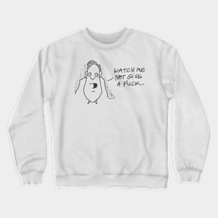 Watch me not give a fuck. Crewneck Sweatshirt